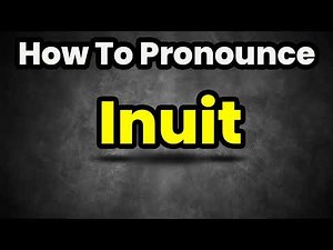 How To Pronounce Inuit? (CORRECTLY) Meaning & Pronunciation
