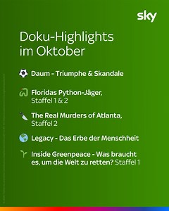 14 reactions |  Im Oktober warten fesselnde Dokumentationen auf dich: Erfahre in unserer Sky Original Doku »Daum –Triumphe & Skandale« mehr über die Fußball-Legende Christoph Daum. ⚽️ Begleite die unerschrockenen Python-Jäger Floridas in Staffel 1 & 2  und erlebe einzigartige Einblicke in »Inside Greenpeace - Was braucht es, um die Welt zu retten?«. | Sky Österreich | Facebook