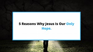 5 Reasons Why Jesus Is Our Only Hope [In This World.] - SaintlyLiving