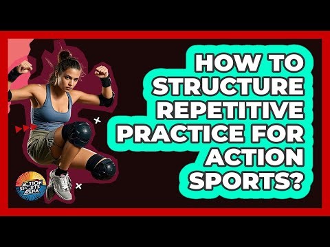 How To Structure Repetitive Practice For Action Sports?