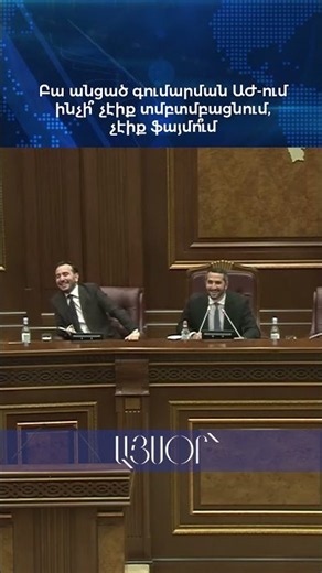 Բա անցած գումարման ԱԺ-ում ինչի՞ չէիք տմբտմբացնում, չէիք ֆայմո՞ւմ