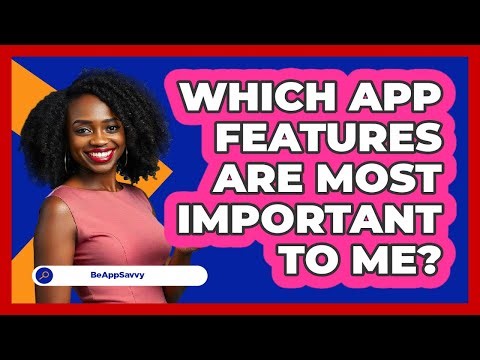 Which App Features Are Most Important To Me?
