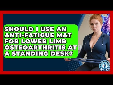 Should I Use An Anti-fatigue Mat For Lower Limb Osteoarthritis At A Standing Desk?