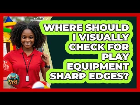 Where Should I Visually Check For Play Equipment Sharp Edges?