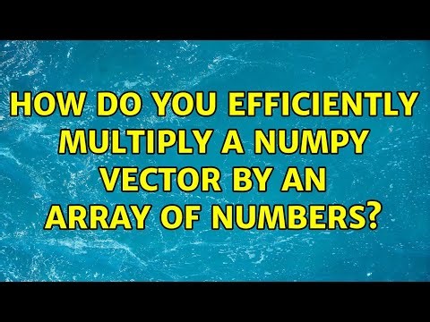 How do you Efficiently Multiply a Numpy Vector by an Array of Numbers? (2 Solutions!!)