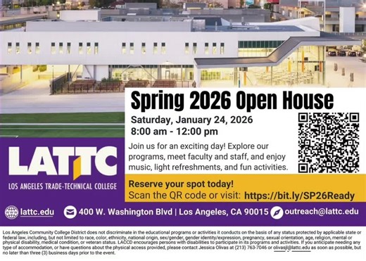 **You’re Invited! LATTC Spring 2026 Open House** 🎉 📅 **Saturday, January 24, 2026** ⏰ **8:00 AM – 12:00 PM** 📍Los Angeles Trade-Technical College 400 W Washington Blvd. Los Angeles, CA 90015 Explore all the different programs, meet faculty and staff, and enjoy music, light refreshments, and fun activities! 🎓✨ 🔗 **Reserve your spot today** — scan the QR code or visit: ** https://bit.ly/SP26Ready ** #LATTC #OpenHouse #Spring2026 #FutureStudents #CollegeBound --- 🎉 **¡Estás invitado! Casa Abi
