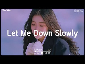 Let Me Down Slowly ~ Sad music playlist ~ Listen to depressing songs when I feel sad