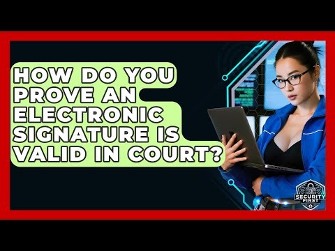How Do You Prove An Electronic Signature Is Valid In Court? - SecurityFirstCorp.com