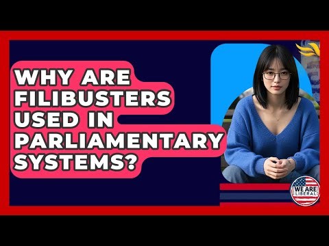 Why Are Filibusters Used In Parliamentary Systems? - We Are Liberal