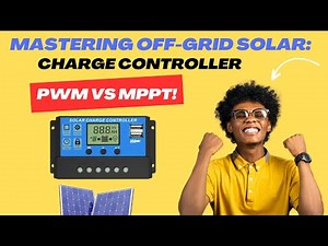 How to Connect Off-Grid Power: Solar Charge Controllers Explained - PWM vs. MPPT