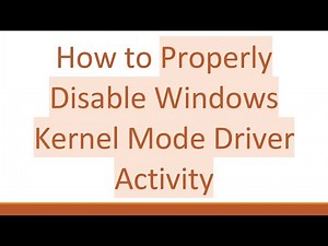 How to Properly Disable Windows Kernel Mode Driver Activity