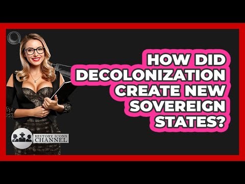 How Did Decolonization Create New Sovereign States?
