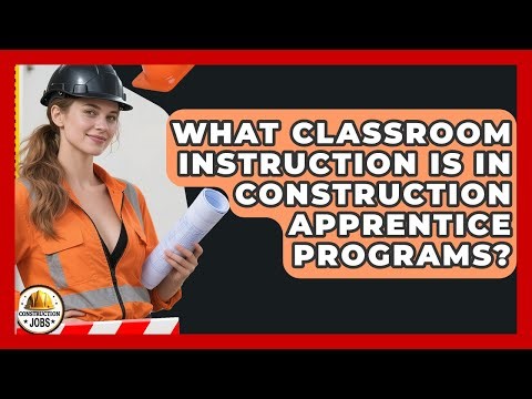 What Classroom Instruction Is In Construction Apprentice Programs? - Construction Jobs