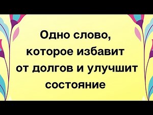 Одно слово, которое избавит вас от долгов и улучшит состояние.