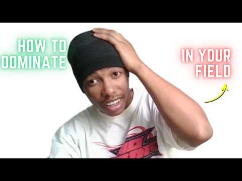 How to Dominate In Your Field.