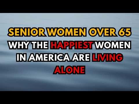 Senior Women Over 65: Why the Happiest Women in America Are Living Alone —The Data Will Surprise You