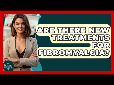 Are There New Treatments For Fibromyalgia? - The Disease Encyclopedia