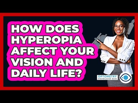 How Does Hyperopia Affect Your Vision And Daily Life? - Optometry Knowledge Base
