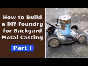 How To Build a DIY Foundry For Backyard Metal Casting Part I