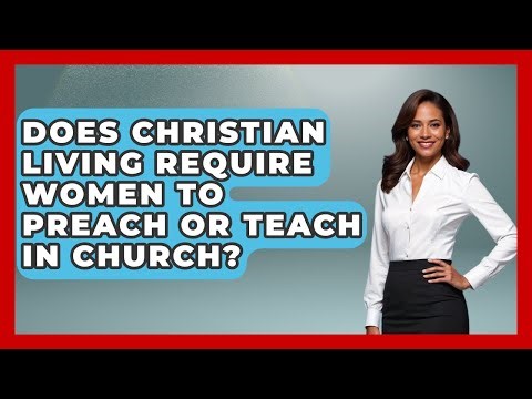 Does Christian Living Require Women to Preach or Teach in Church? - Christian Womens Guidance