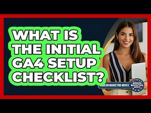 What Is The Initial GA4 Setup Checklist?
