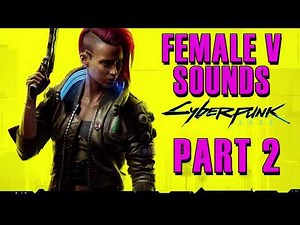 Cyberpunk 2077: Female V All Voice Sounds [Part 2]