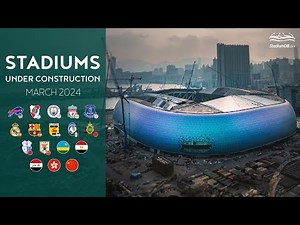 🌍 World Stadiums Under Construction (March 2024)