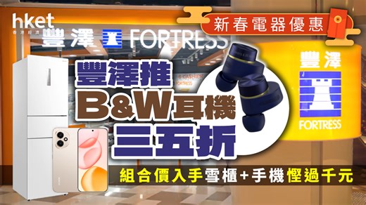新春電器優惠　豐澤推B&W耳機三五折　組合價入手雪櫃 手機慳過千元