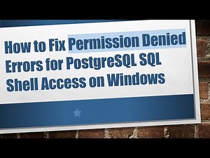 How to Fix Permission Denied Errors for PostgreSQL SQL Shell Access on Windows