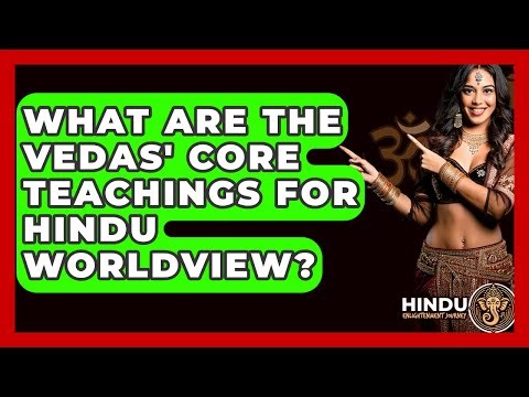 What Are The Vedas' Core Teachings For Hindu Worldview? - Hindu Enlightenment Journey