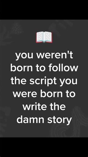 you weren't born to follow the script you ware born to write the damn story #motivation