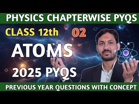 02 ATOMS PYQs 2025|chapter 12 atom| Class 12th physics Previous Year Questions on Atoms Boards 2025