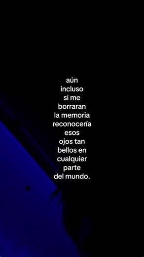 Reconocería esos ojos aunque me borraran la memoria