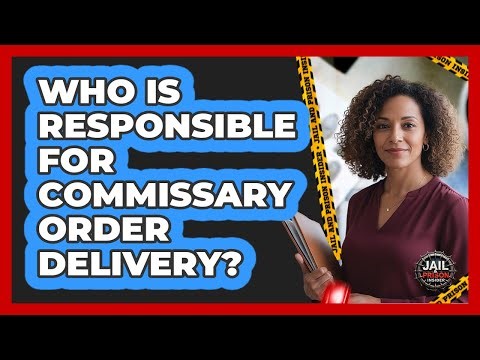 Who Is Responsible For Commissary Order Delivery?