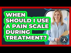 When Should I Use A Pain Scale During Treatment?