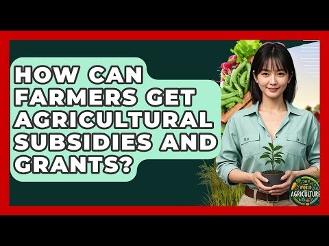How Can Farmers Get Agricultural Subsidies And Grants? - The World of Agriculture