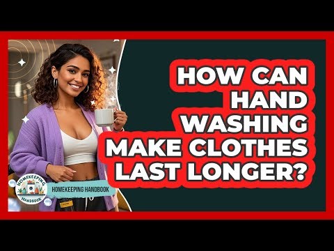 How Can Hand Washing Make Clothes Last Longer? - Homekeeping Handbook