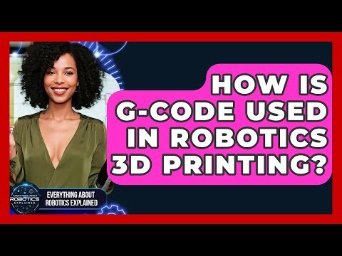 How Is G-code Used In Robotics 3D Printing? - Everything About Robotics Explained