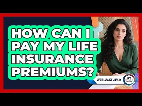 How Can I Pay My Life Insurance Premiums?