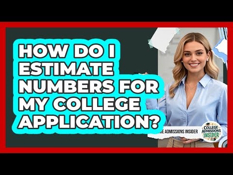 How Do I Estimate Numbers For My College Application?