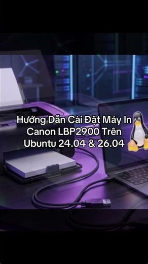 Hướng Dẫn Cài Đặt Máy In Canon LBP2900 Trên Ubuntu 24.04 & 26.04