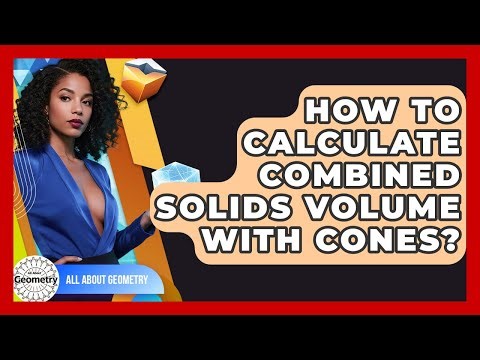 How To Calculate Combined Solids Volume With Cones? - All About Geometry