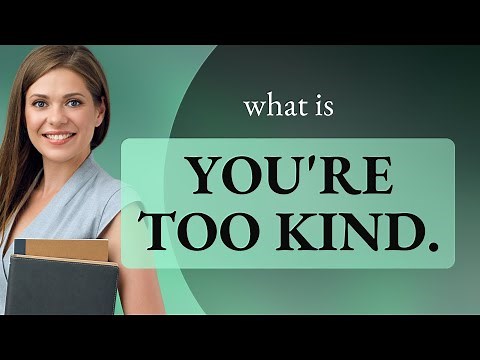 Understanding the Phrase "You're too kind": A Guide for English Learners