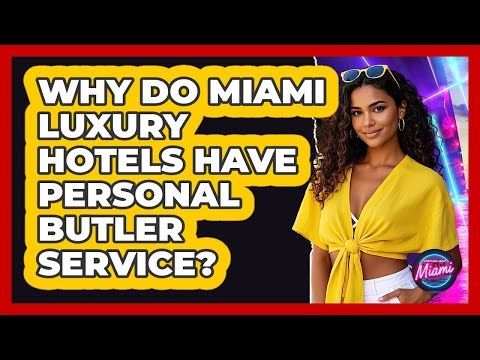 Why Do Miami Luxury Hotels Have Personal Butler Service? - Everything About Miami