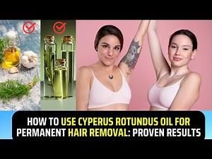 How to Use Cyperus Rotundus Oil for Permanent Hair Removal: Proven Results