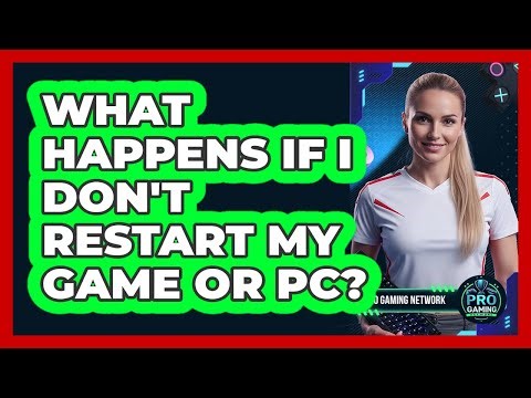 What Happens If I Don't Restart My Game Or PC?