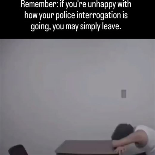 Jemember: it you re unhappy wit! how your police interrogation is going, you may simply leave. - iFunny