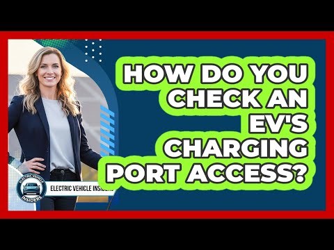 How Do You Check An EV's Charging Port Access?
