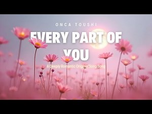 Every Part of You | A Song of Admiration for Your Love | Original Lyric Video