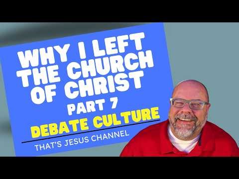 Part 7 - Why I Left The Church of Christ - Debate Culture: Winning Arguments, Losing People